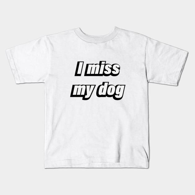 I miss my dog - Dog lover Kids T-Shirt by BL4CK&WH1TE 